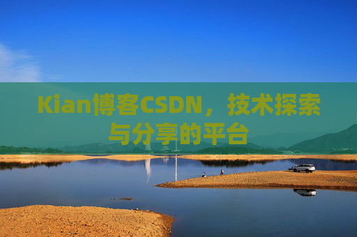 Kian博客CSDN，技术探索与分享的平台
